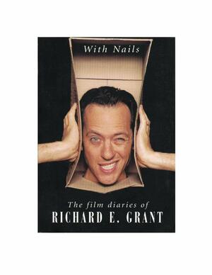 With Nails: The Film Diaries of Richard E. Grant by Richard E. Grant