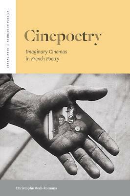 Cinepoetry: Imaginary Cinemas in French Poetry by Christophe Wall-Romana