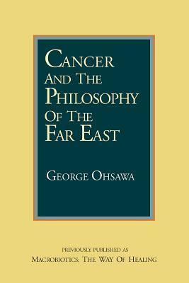 Cancer and the Philosophy of the Far East by George Ohsawa