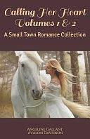 Calling Her Heart Volumes 1 And 2: A Small Town Romance Collection by Avalon Davidson, Angeline Gallant