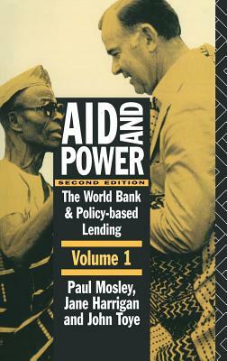Aid and Power - Vol 1: The World Bank and Policy Based Lending by Jane Harrigan, John Toye, Paul Mosley