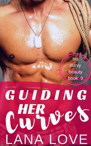 Guiding Her Curves: A BBW & Military Mountain Man Romance by Lana Love, Lana Love