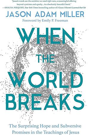 When the World Breaks: Suffering, Hope, and the Mysteries That Put Us Back Together by Jason A. Miller