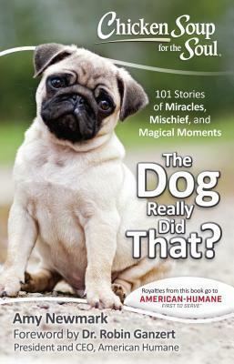 Chicken Soup for the Soul: The Dog Really Did That?: 101 Stories of Miracles, Mischief and Magical Moments by Robin Ganzert, Amy Newmark, Michelle Preen
