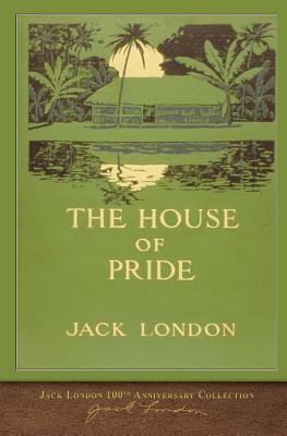 The House of Pride: 100th Anniversary Collection by Jack London
