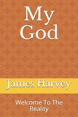 My God: Welcome to the Reality by James Harvey