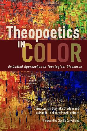 Theopoetics in Color: Embodied Approaches in Theological Discourse by Oluwatomisin Olayinka Oredein