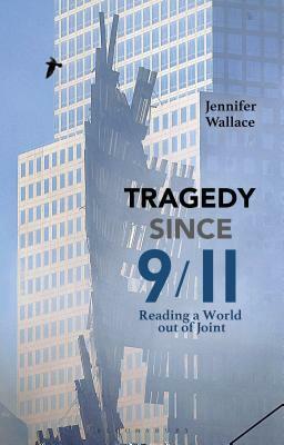 Tragedy Since 9/11: Reading a World Out of Joint by Jennifer Wallace