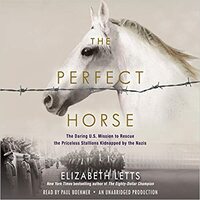 The Perfect Horse: The Daring U.S. Mission to Rescue the Priceless Stallions Kidnapped by the Nazis by Elizabeth Letts