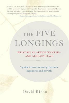 The Five Longings: What We've Always Wanted-And Already Have by David Richo