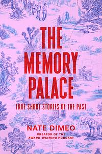 The Memory Palace: True Short Stories of the Past by Nate DiMeo