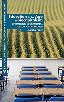 Education in the Age of Biocapitalism: Optimizing Educational Life for a Flat World by Clayton Pierce