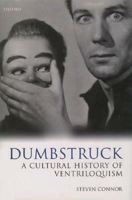 Dumbstruck: A Cultural History of Ventriloquism by Steven Connor