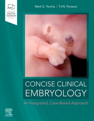 Concise Clinical Embryology: An Integrated, Case-Based Approach by Mark G. Torchia, T. V. N. Persaud