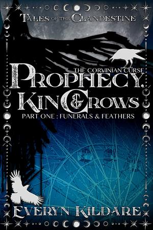 Prophecy, Kin, &amp; Crows Part One: Funerals &amp; Feathers by Everyn Kildare