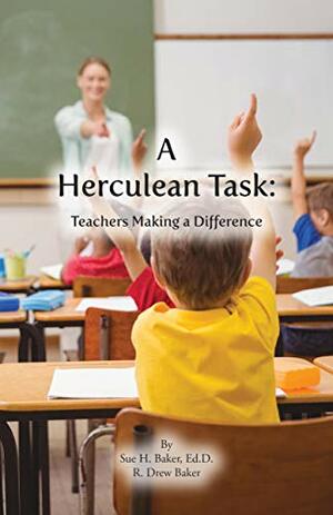 A Herculean Task: Teachers Making a Difference by Sue Baker, R. Drew Baker