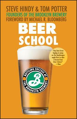 Beer School: Bottling Success at the Brooklyn Brewery by Tom Potter, Steve Hindy