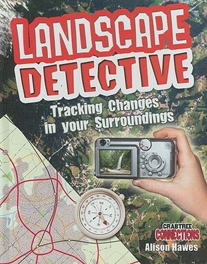 Landscape Detective: Tracking Changes in Your Surroundings by Alison Hawes
