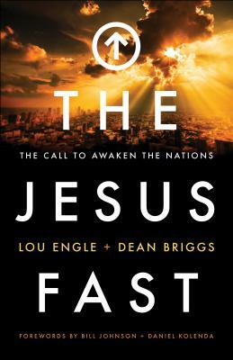 The Jesus Fast: The Call to Awaken the Nations by Lou Engle, Dean Briggs