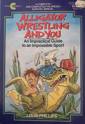 Alligator Wrestling and You: An Impractical Guide to an Impossible Sport by Louis Phillips