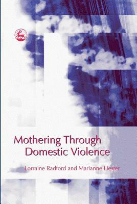 Mothering Through Domestic Violence by Marianne Hester, Lorraine Radford