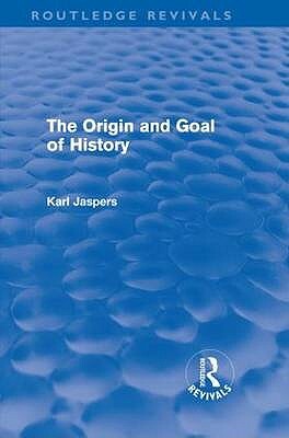 The Origin and Goal of History(Routledge Revivals) by Karl Jaspers