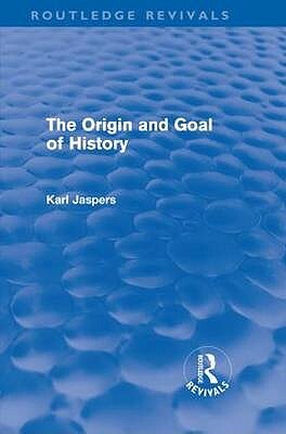 The Origin and Goal of History(Routledge Revivals) by Karl Jaspers