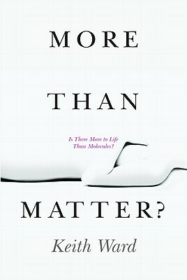 More Than Matter?: Is There More to Life Than Molecules? by Keith Ward