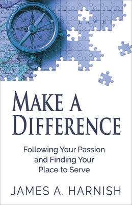 Make a Difference: Following Your Passion and Finding Your Place to Serve by James A. Harnish