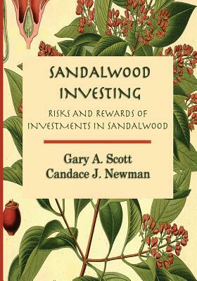 Sandalwood Investing: Risks and Rewards of Investments in Sandalwood by Gary A. Scott, L. Candace J. Newman Mat