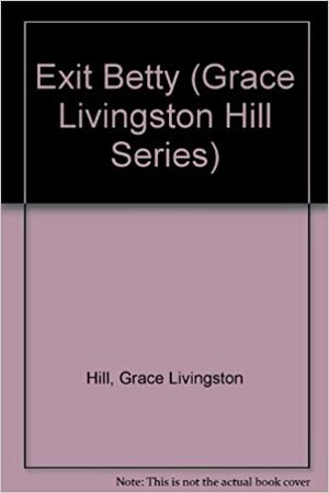 Exit Betty by Grace Livingston Hill