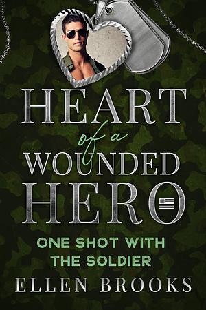 Heart of a Wounded Hero: One Shot with the Soldier by Ellen Brooks, Ellen Brooks