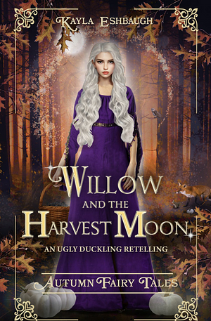 Willow and the Harvest Moon: An Ugly Duckling Retelling by Kayla Eshbaugh