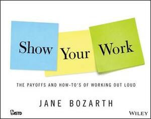 Show Your Work: The Payoffs and How-To's of Working Out Loud by Jane Bozarth