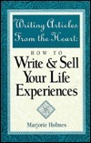 Writing Articles from the Heart: How to Write & Sell Your Life Experiences by Marjorie Holmes