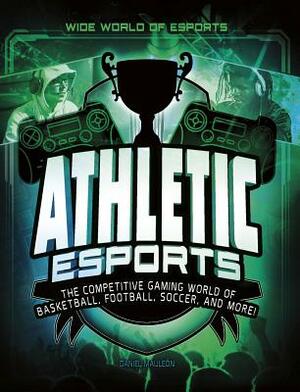 Athletic Esports: The Competitive Gaming World of Basketball, Football, Soccer, and More! by Daniel Mauleón