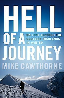 Hell of a Journey: On Foot Through the Scottish Highlands in Winter by Mike Cawthorne