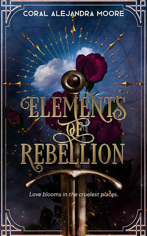 Elements of Rebellion by Coral Alejandra Moore