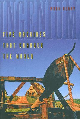 Ingenium: Five Machines That Changed the World by Mark Denny