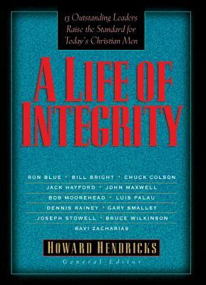 A Life of Integrity: 13 Outstanding Leaders Raise the Standard for Today's Christian Men by Howard Hendricks