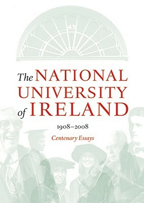 The National University of Ireland, 1908-2008: Centenary Essays by Tom Dunne