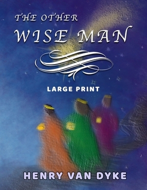 The Other Wise Man - Large Print by Henry Van Dyke