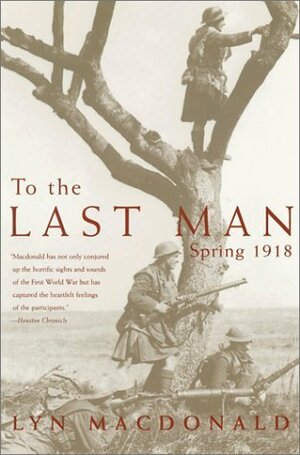 To the Last Man: Spring 1918 by Lyn Macdonald