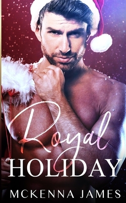 Royal Holiday by McKenna James