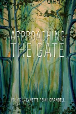 Approaching the Gate: Poems by Lynette Reini-Grandell