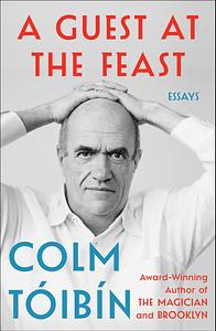 A Guest at the Feast: Essays by Colm Tóibín