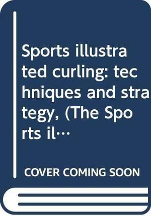 Sports Illustrated Curling: Techniques and Strategy, by Mark Mulvoy