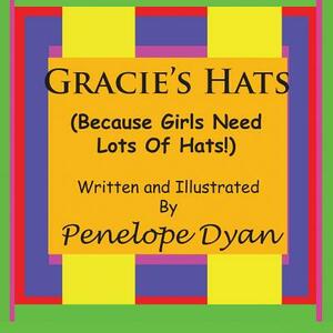 Gracie's Hats (Because Girls Need Lots of Hats!) by Penelope Dyan