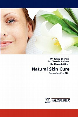 Natural Skin Cure by Tahira Shamim, Naveed Akhtar, Dr Ghazala Shaheen