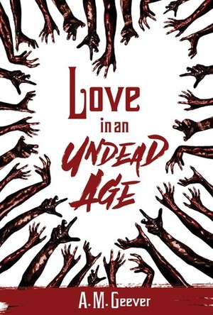 Love in an Undead Age by A.M. Geever